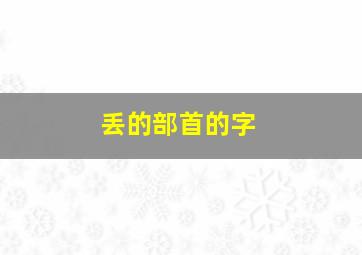 丢的部首的字