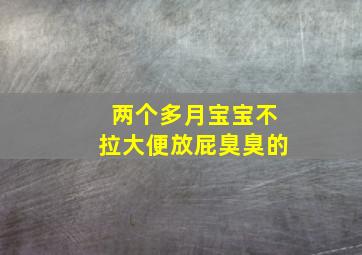 两个多月宝宝不拉大便放屁臭臭的