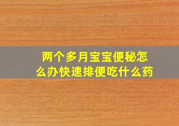 两个多月宝宝便秘怎么办快速排便吃什么药