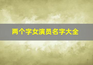 两个字女演员名字大全