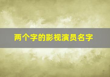 两个字的影视演员名字