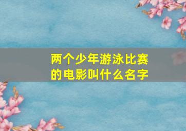 两个少年游泳比赛的电影叫什么名字