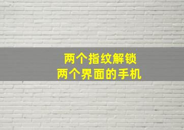 两个指纹解锁两个界面的手机