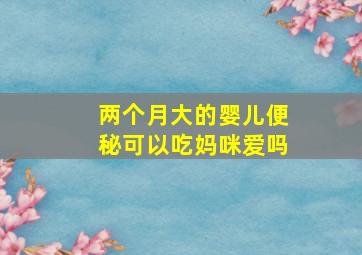 两个月大的婴儿便秘可以吃妈咪爱吗