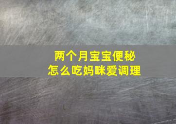 两个月宝宝便秘怎么吃妈咪爱调理