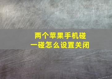 两个苹果手机碰一碰怎么设置关闭