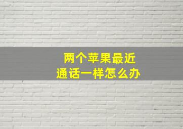 两个苹果最近通话一样怎么办