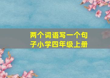 两个词语写一个句子小学四年级上册