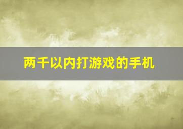 两千以内打游戏的手机