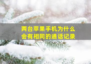 两台苹果手机为什么会有相同的通话记录