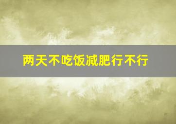 两天不吃饭减肥行不行