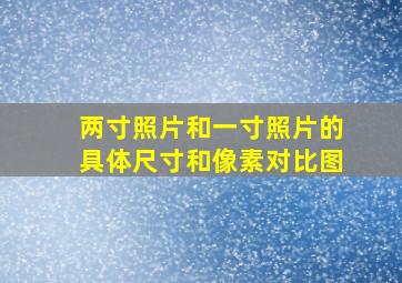 两寸照片和一寸照片的具体尺寸和像素对比图