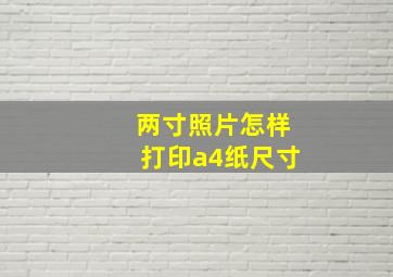 两寸照片怎样打印a4纸尺寸