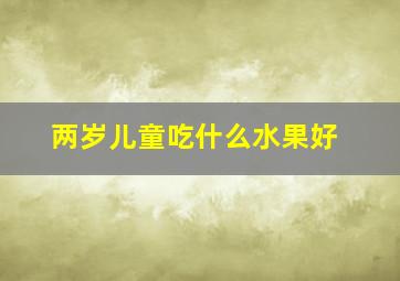 两岁儿童吃什么水果好