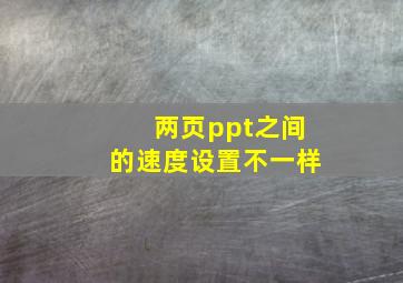 两页ppt之间的速度设置不一样