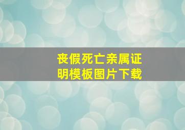 丧假死亡亲属证明模板图片下载