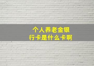 个人养老金银行卡是什么卡啊