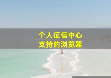 个人征信中心支持的浏览器