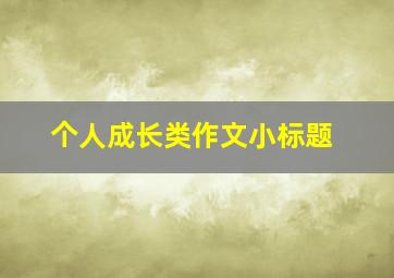 个人成长类作文小标题