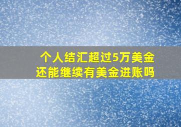 个人结汇超过5万美金还能继续有美金进账吗