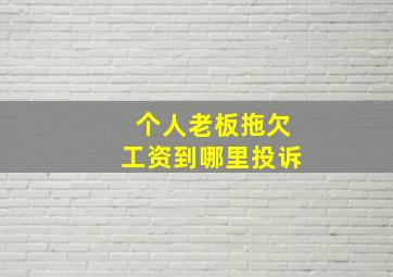 个人老板拖欠工资到哪里投诉