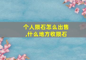 个人陨石怎么出售,什么地方收陨石