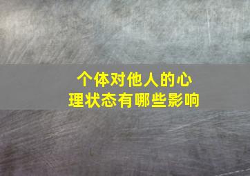 个体对他人的心理状态有哪些影响