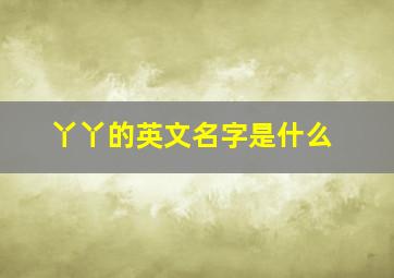 丫丫的英文名字是什么