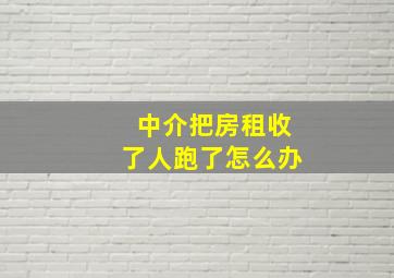 中介把房租收了人跑了怎么办