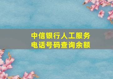 中信银行人工服务电话号码查询余额