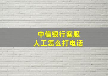 中信银行客服人工怎么打电话