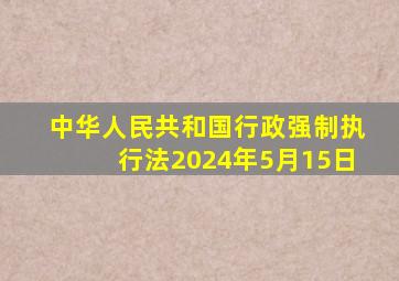 中华人民共和国行政强制执行法2024年5月15日