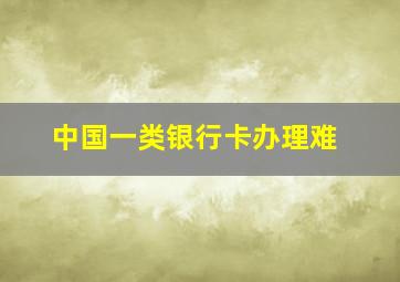 中国一类银行卡办理难