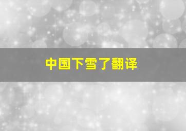 中国下雪了翻译