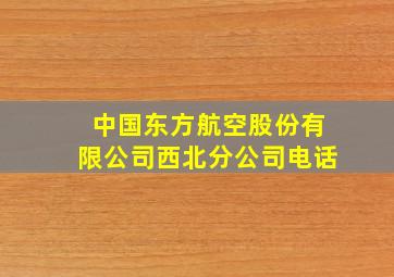 中国东方航空股份有限公司西北分公司电话