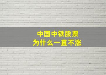 中国中铁股票为什么一直不涨