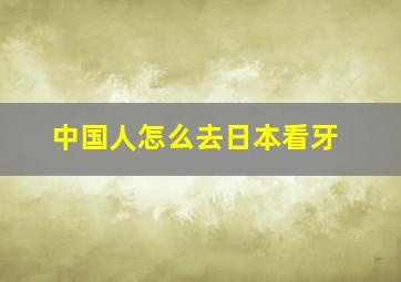 中国人怎么去日本看牙