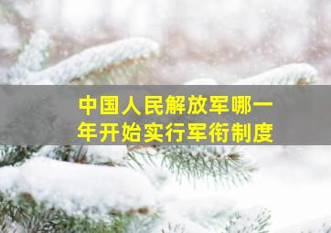 中国人民解放军哪一年开始实行军衔制度