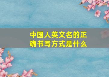 中国人英文名的正确书写方式是什么