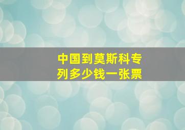 中国到莫斯科专列多少钱一张票