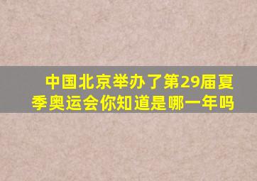 中国北京举办了第29届夏季奥运会你知道是哪一年吗