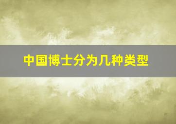 中国博士分为几种类型