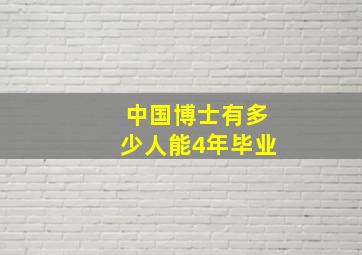 中国博士有多少人能4年毕业