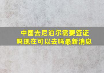 中国去尼泊尔需要签证吗现在可以去吗最新消息