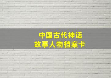 中国古代神话故事人物档案卡