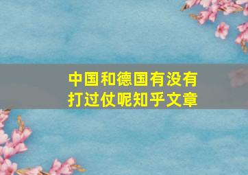 中国和德国有没有打过仗呢知乎文章