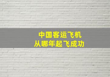 中国客运飞机从哪年起飞成功