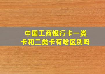 中国工商银行卡一类卡和二类卡有啥区别吗