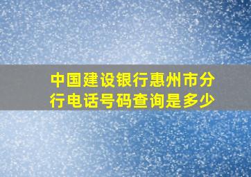 中国建设银行惠州市分行电话号码查询是多少