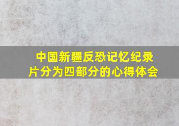 中国新疆反恐记忆纪录片分为四部分的心得体会